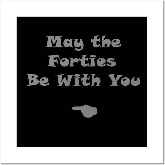 MAY THE FORTIES BE WITH YOU : good news , happy news, funny t-shirt Wall Art by holatonews